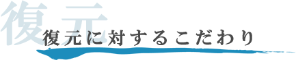 復元に対するこだわり